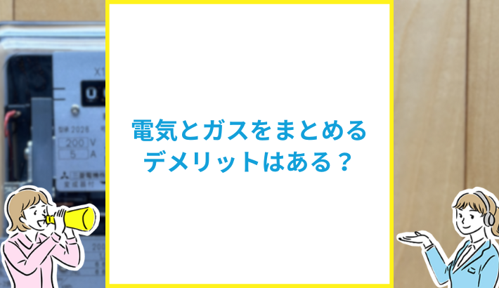 電気とガスをセットでまとめるデメリット