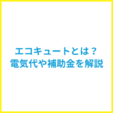 エコキュートとは？電気代補助金やデメリットを解説