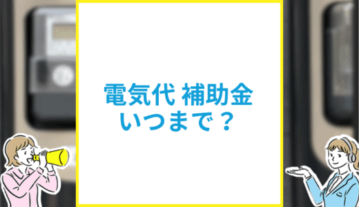 電気代の補助金はいつからいつまで？