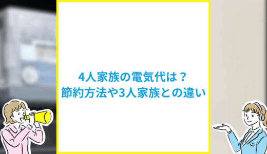 4人家族の電気代の平均は？節約方法や3人家族との違いを解説