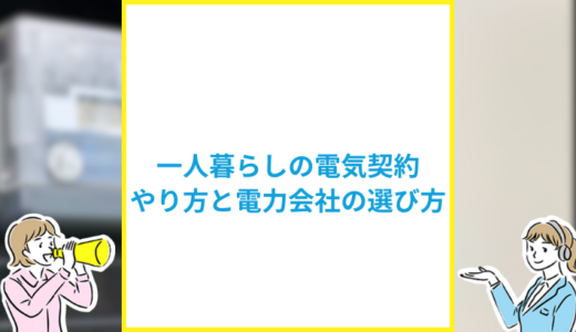 一人暮らしの電気契約のやり方は？失敗しない電力会社の選び方を解説！