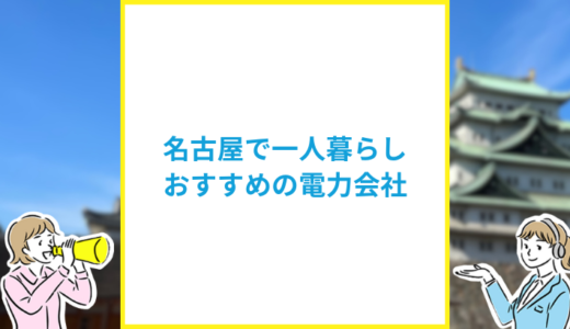 名古屋で一人暮らしの電気を契約するなら？おすすめの新電力会社