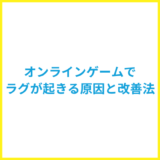 オンラインゲームがラグい原因と対策法をゲーマーが解説