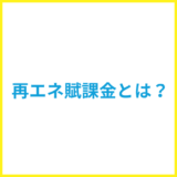 再エネ賦課金とは?簡単に解説