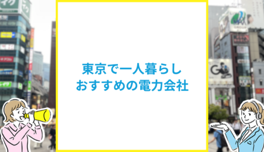 東京で一人暮らしにおすすめの電力会社