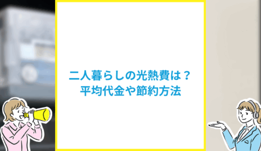 同棲や新婚などの二人暮らしの光熱費はいくら？平均や節約方法を解説